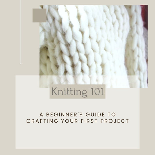 Knitting 101: A Beginner's Guide to Crafting Your First Project